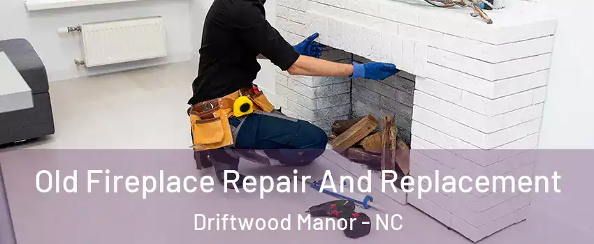 Old Fireplace Repair And Replacement Driftwood Manor - NC