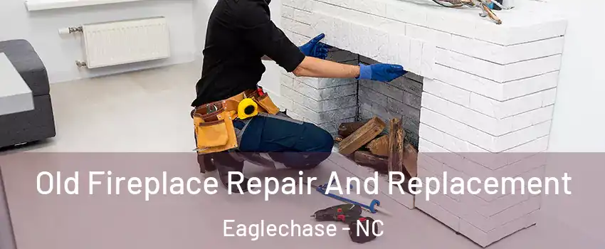Old Fireplace Repair And Replacement Eaglechase - NC