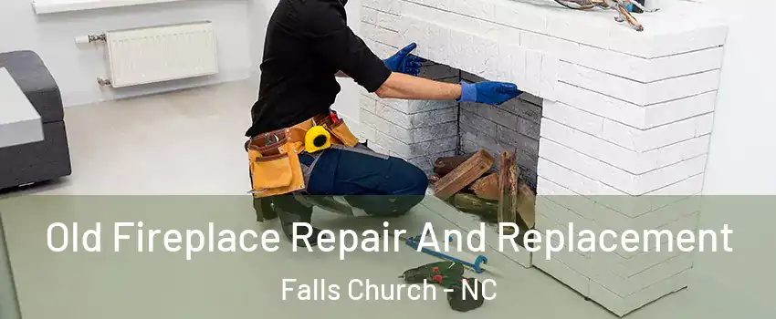 Old Fireplace Repair And Replacement Falls Church - NC
