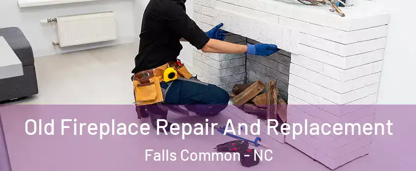 Old Fireplace Repair And Replacement Falls Common - NC