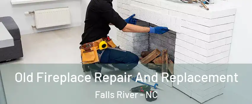 Old Fireplace Repair And Replacement Falls River - NC