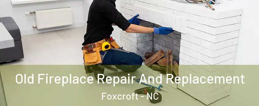 Old Fireplace Repair And Replacement Foxcroft - NC