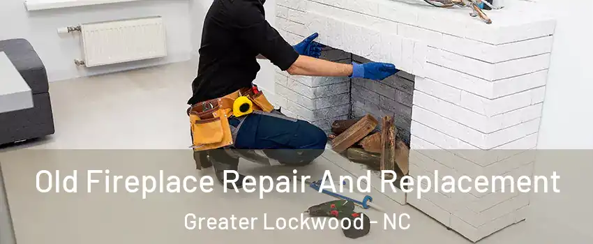 Old Fireplace Repair And Replacement Greater Lockwood - NC