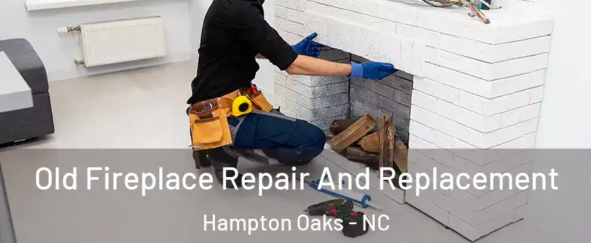 Old Fireplace Repair And Replacement Hampton Oaks - NC