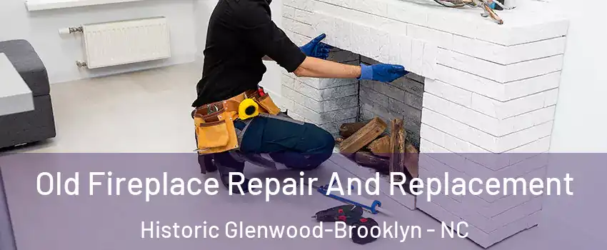 Old Fireplace Repair And Replacement Historic Glenwood-Brooklyn - NC