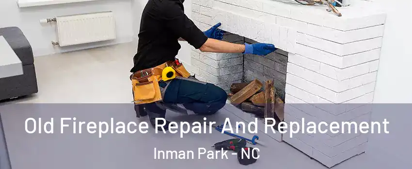 Old Fireplace Repair And Replacement Inman Park - NC