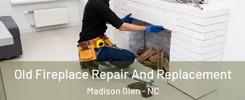 Old Fireplace Repair And Replacement Madison Glen - NC