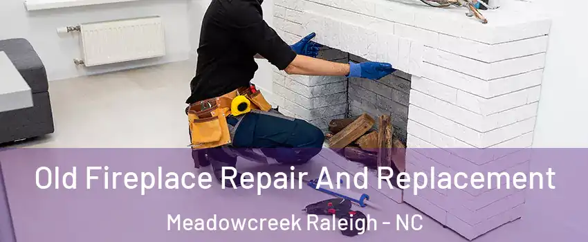 Old Fireplace Repair And Replacement Meadowcreek Raleigh - NC
