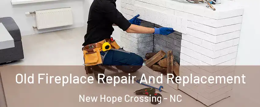 Old Fireplace Repair And Replacement New Hope Crossing - NC
