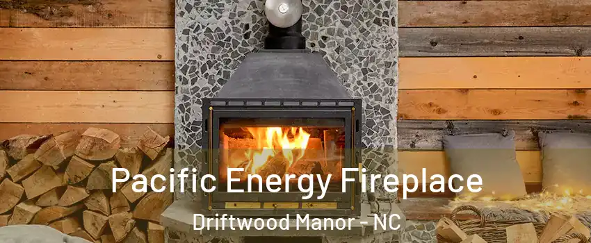 Pacific Energy Fireplace Driftwood Manor - NC