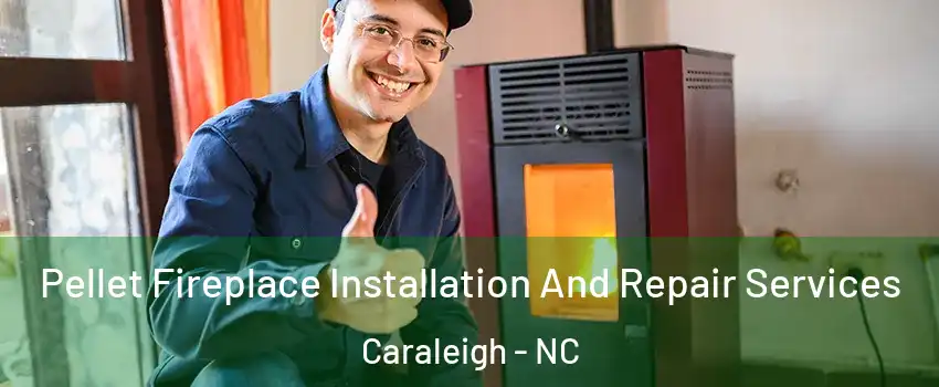 Pellet Fireplace Installation And Repair Services Caraleigh - NC
