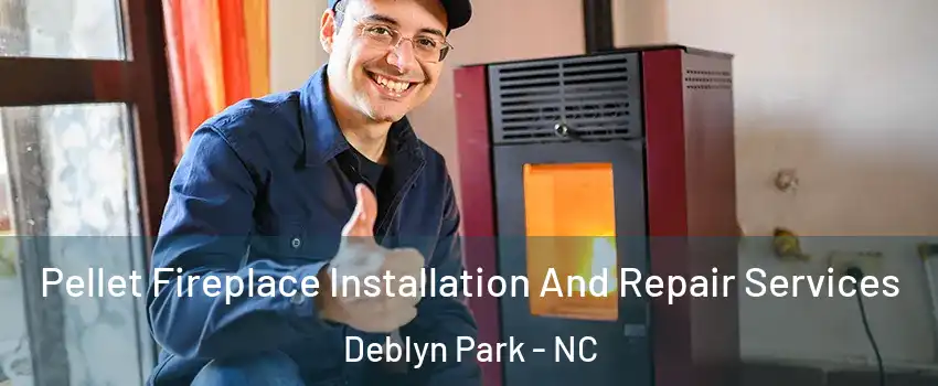 Pellet Fireplace Installation And Repair Services Deblyn Park - NC