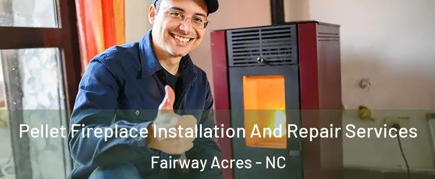 Pellet Fireplace Installation And Repair Services Fairway Acres - NC