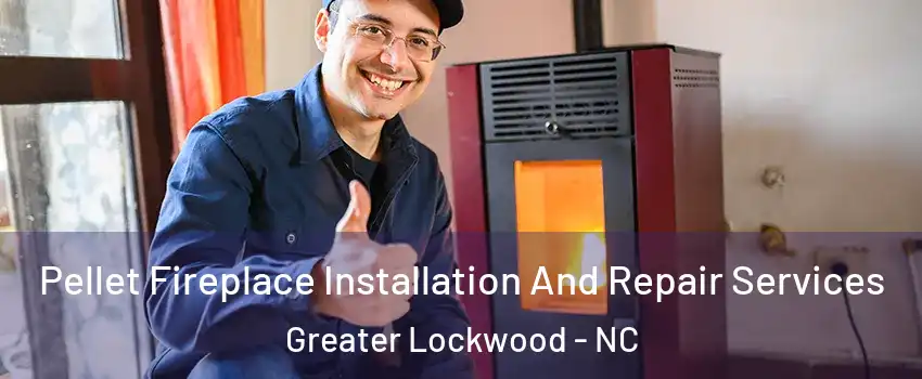 Pellet Fireplace Installation And Repair Services Greater Lockwood - NC