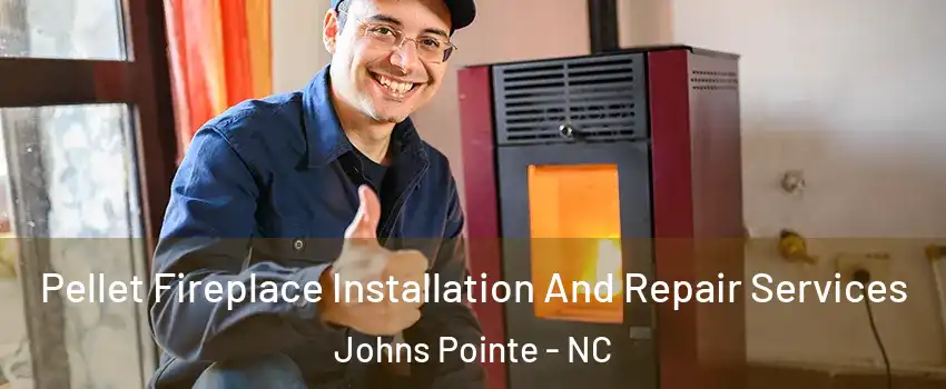 Pellet Fireplace Installation And Repair Services Johns Pointe - NC