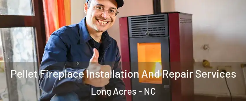 Pellet Fireplace Installation And Repair Services Long Acres - NC