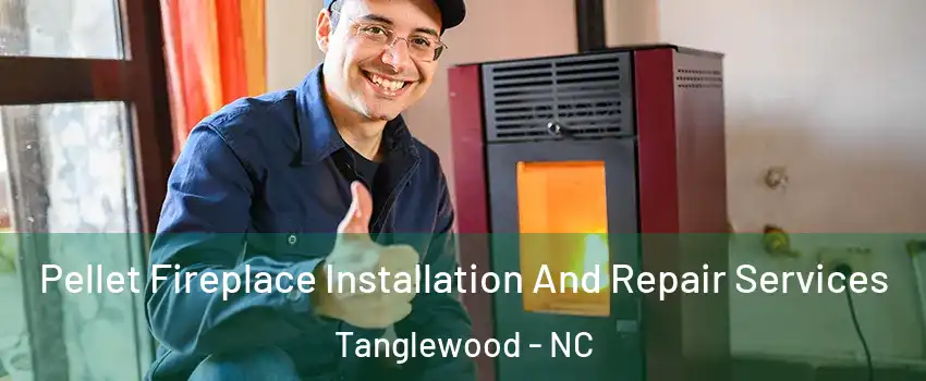 Pellet Fireplace Installation And Repair Services Tanglewood - NC