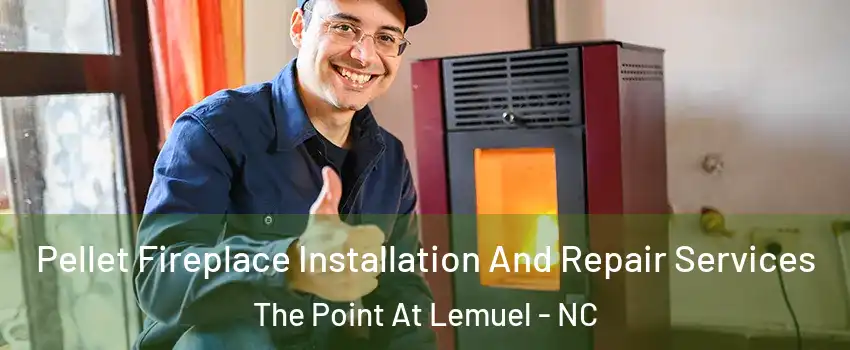 Pellet Fireplace Installation And Repair Services The Point At Lemuel - NC