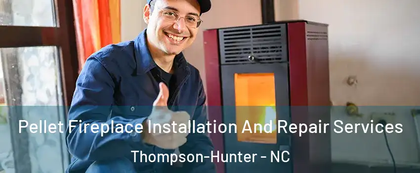 Pellet Fireplace Installation And Repair Services Thompson-Hunter - NC