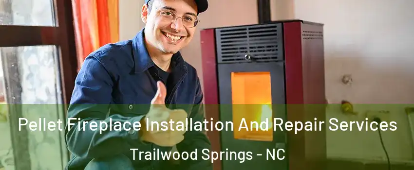 Pellet Fireplace Installation And Repair Services Trailwood Springs - NC