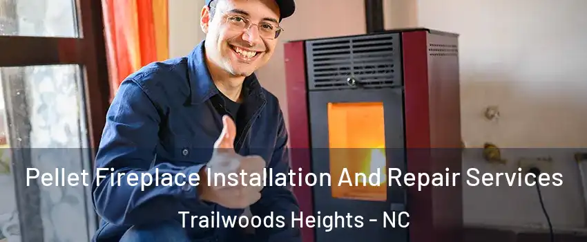 Pellet Fireplace Installation And Repair Services Trailwoods Heights - NC
