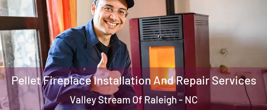 Pellet Fireplace Installation And Repair Services Valley Stream Of Raleigh - NC
