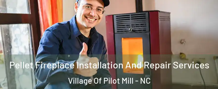 Pellet Fireplace Installation And Repair Services Village Of Pilot Mill - NC