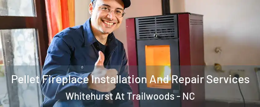 Pellet Fireplace Installation And Repair Services Whitehurst At Trailwoods - NC