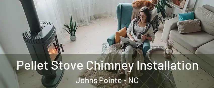Pellet Stove Chimney Installation Johns Pointe - NC