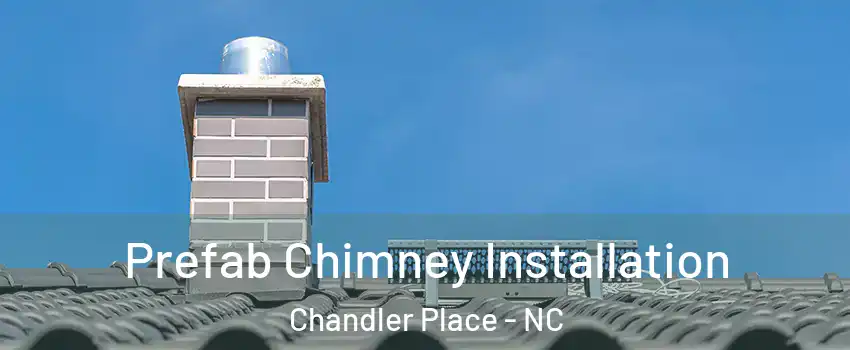 Prefab Chimney Installation Chandler Place - NC