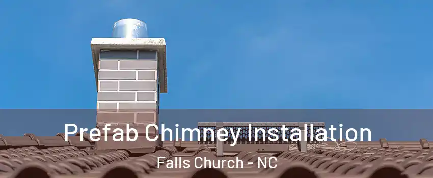Prefab Chimney Installation Falls Church - NC