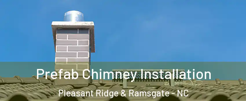 Prefab Chimney Installation Pleasant Ridge & Ramsgate - NC