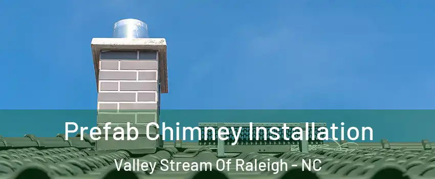 Prefab Chimney Installation Valley Stream Of Raleigh - NC