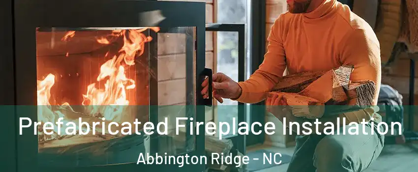 Prefabricated Fireplace Installation Abbington Ridge - NC