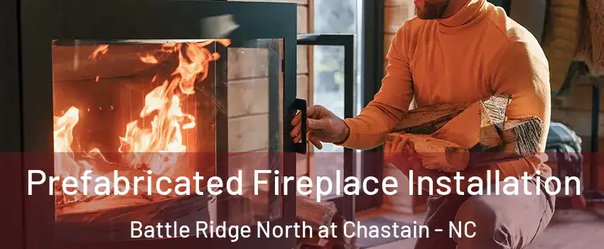 Prefabricated Fireplace Installation Battle Ridge North at Chastain - NC