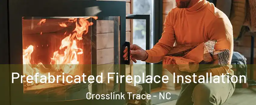 Prefabricated Fireplace Installation Crosslink Trace - NC