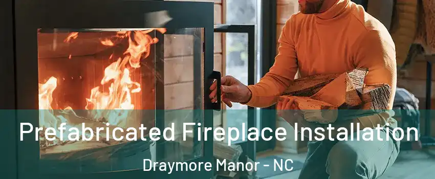Prefabricated Fireplace Installation Draymore Manor - NC