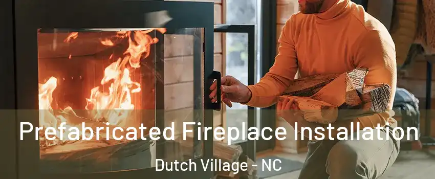 Prefabricated Fireplace Installation Dutch Village - NC