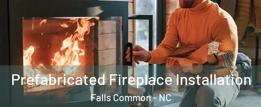 Prefabricated Fireplace Installation Falls Common - NC