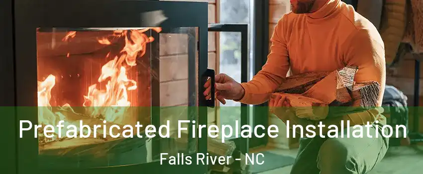 Prefabricated Fireplace Installation Falls River - NC