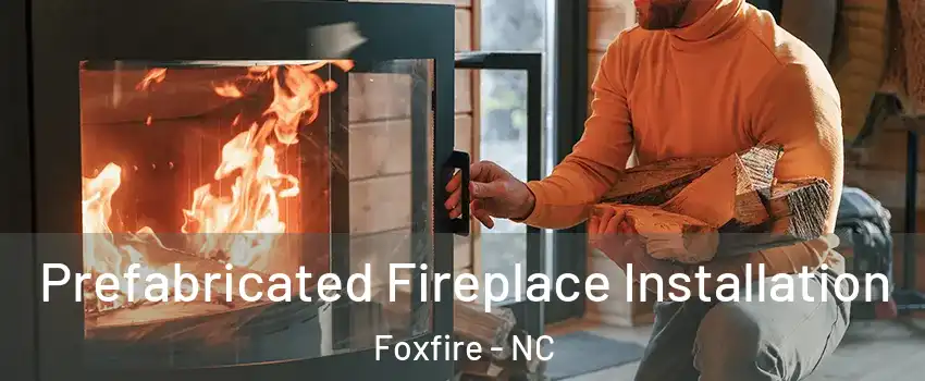 Prefabricated Fireplace Installation Foxfire - NC