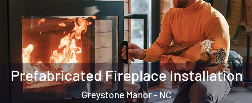 Prefabricated Fireplace Installation Greystone Manor - NC