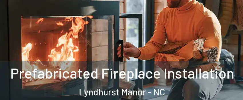 Prefabricated Fireplace Installation Lyndhurst Manor - NC