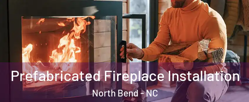 Prefabricated Fireplace Installation North Bend - NC