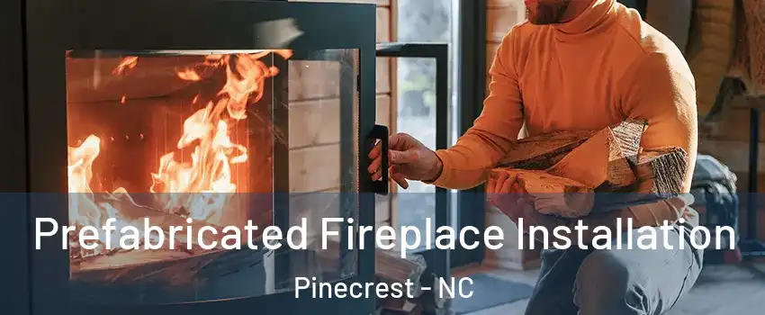 Prefabricated Fireplace Installation Pinecrest - NC