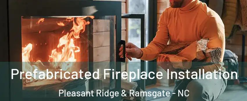 Prefabricated Fireplace Installation Pleasant Ridge & Ramsgate - NC