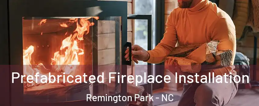 Prefabricated Fireplace Installation Remington Park - NC