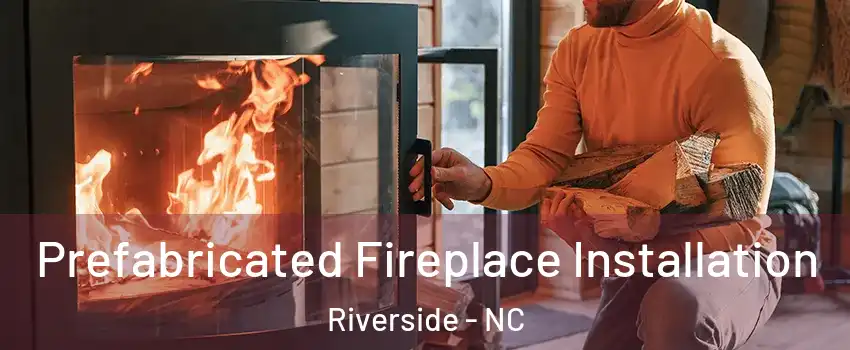Prefabricated Fireplace Installation Riverside - NC