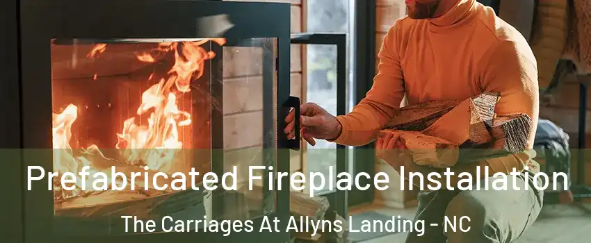Prefabricated Fireplace Installation The Carriages At Allyns Landing - NC