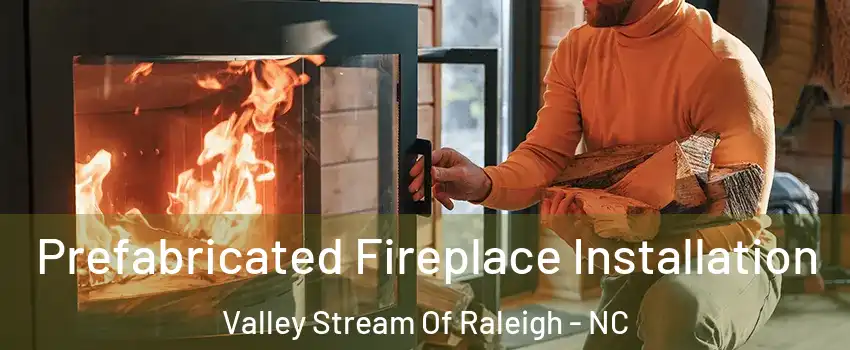 Prefabricated Fireplace Installation Valley Stream Of Raleigh - NC